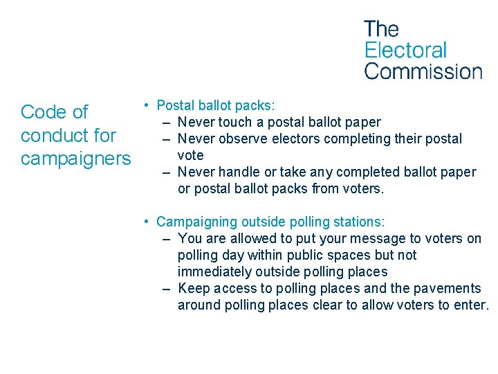 Code of conduct for campaigners • Postal ballot packs: – Never touch a postal