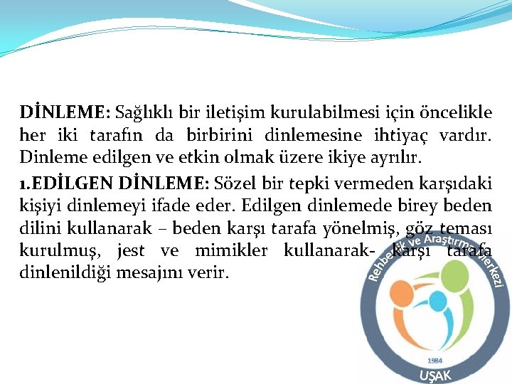 DİNLEME: Sağlıklı bir iletişim kurulabilmesi için öncelikle her iki tarafın da birbirini dinlemesine ihtiyaç