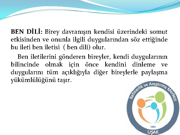 BEN DİLİ: Birey davranışın kendisi üzerindeki somut etkisinden ve onunla ilgili duygularından söz ettiğinde