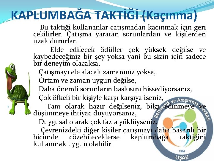 KAPLUMBAĞA TAKTİĞİ (Kaçınma) Bu taktiği kullananlar çatışmadan kaçınmak için geri çekilirler. Çatışma yaratan sorunlardan