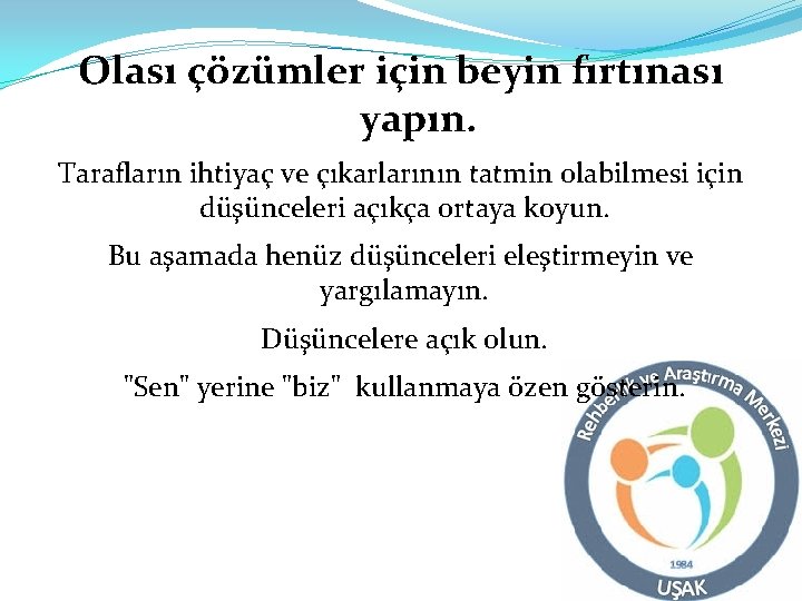 Olası çözümler için beyin fırtınası yapın. Tarafların ihtiyaç ve çıkarlarının tatmin olabilmesi için düşünceleri