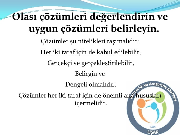 Olası çözümleri değerlendirin ve uygun çözümleri belirleyin. Çözümler şu nitelikleri taşımalıdır: Her iki taraf