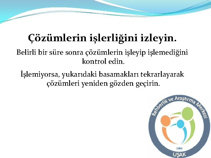 Çözümlerin işlerliğini izleyin. Belirli bir süre sonra çözümlerin işleyip işlemediğini kontrol edin. İşlemiyorsa, yukarıdaki