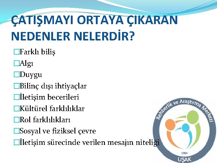 ÇATIŞMAYI ORTAYA ÇIKARAN NEDENLER NELERDİR? �Farklı biliş �Algı �Duygu �Bilinç dışı ihtiyaçlar �İletişim becerileri