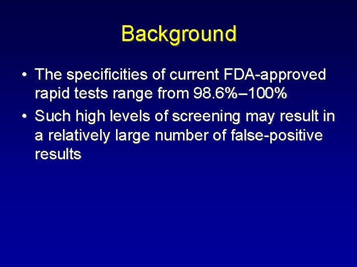 Background • The specificities of current FDA-approved rapid tests range from 98. 6%– 100% Background • The specificities of current FDA-approved rapid tests range from 98. 6%– 100%
