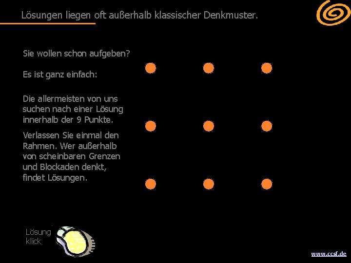 Lösungen liegen oft außerhalb klassischer Denkmuster. Sie wollen schon aufgeben? Es ist ganz einfach: