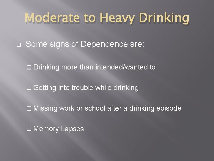 Moderate to Heavy Drinking q Some signs of Dependence are: q Drinking more than