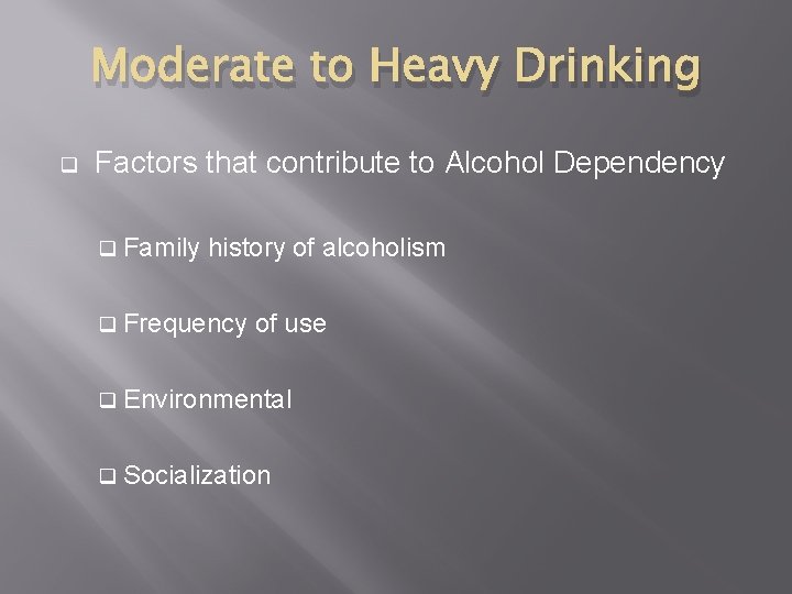 Moderate to Heavy Drinking q Factors that contribute to Alcohol Dependency q Family history