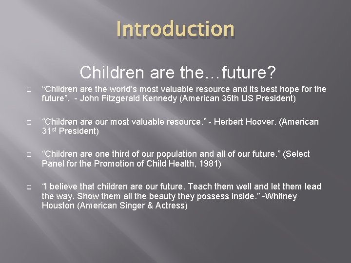 Introduction Children are the…future? q “Children are the world's most valuable resource and its