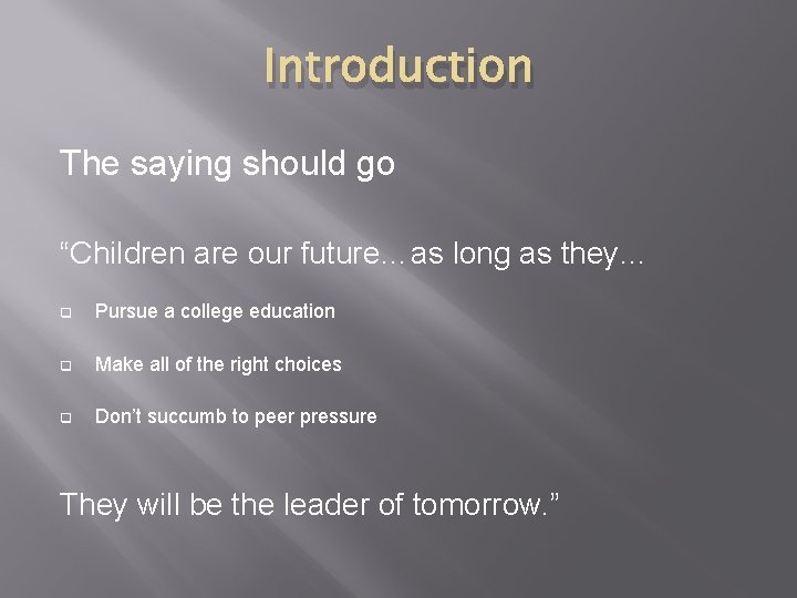 Introduction The saying should go “Children are our future…as long as they… q Pursue