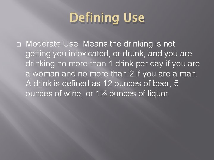 Defining Use q Moderate Use: Means the drinking is not getting you intoxicated, or