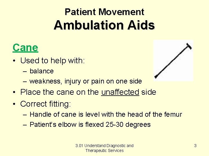 Patient Movement Ambulation Aids Cane • Used to help with: – balance – weakness,