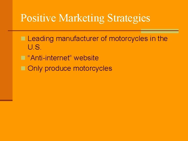 Positive Marketing Strategies n Leading manufacturer of motorcycles in the U. S. n “Anti-internet”