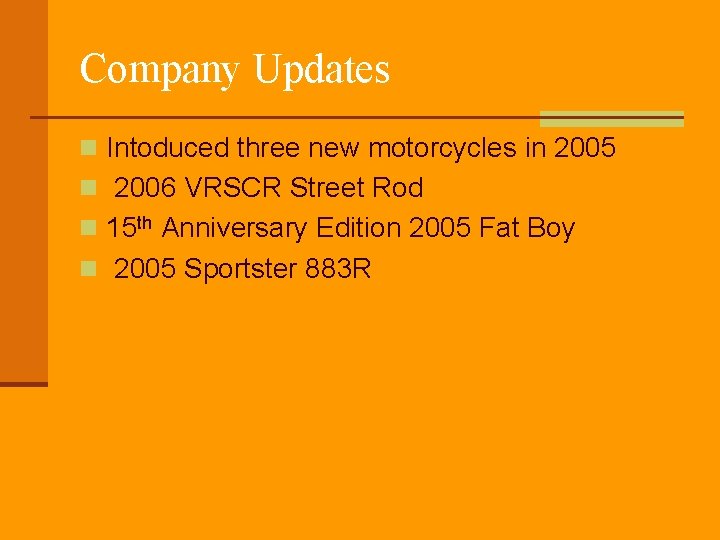 Company Updates n Intoduced three new motorcycles in 2005 n 2006 VRSCR Street Rod