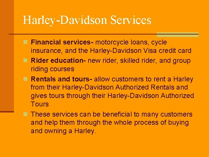 Harley-Davidson Services n Financial services- motorcycle loans, cycle insurance, and the Harley-Davidson Visa credit