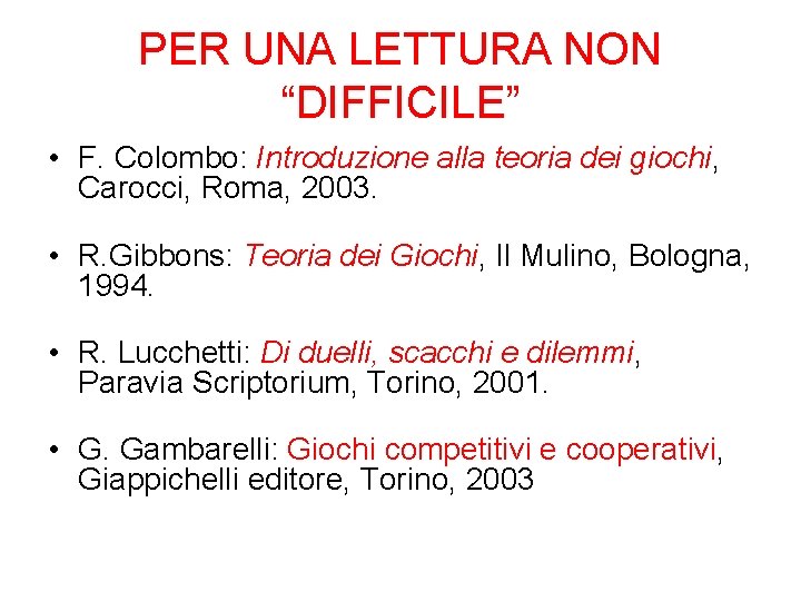 PER UNA LETTURA NON “DIFFICILE” • F. Colombo: Introduzione alla teoria dei giochi, Carocci,