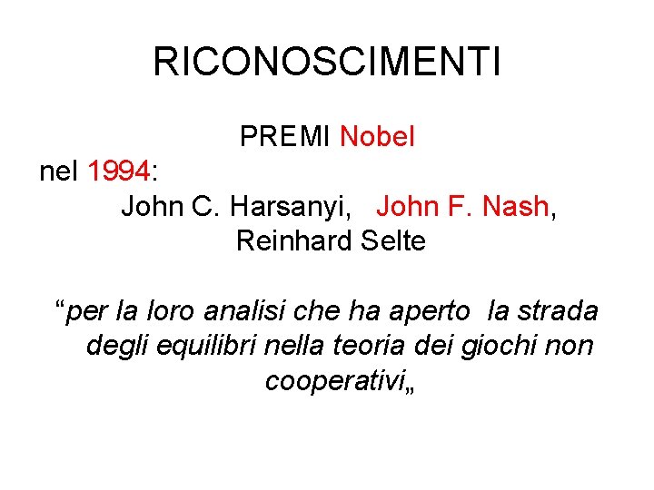 RICONOSCIMENTI PREMI Nobel nel 1994: John C. Harsanyi, John F. Nash, Reinhard Selte “per