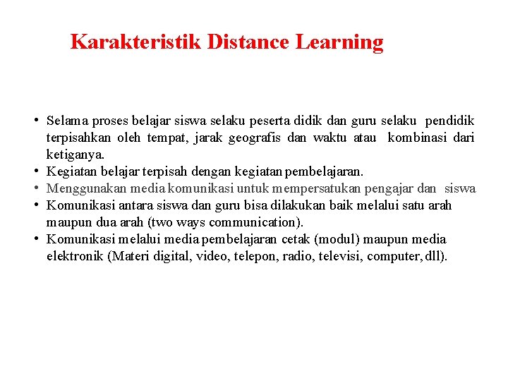 Karakteristik Distance Learning • Selama proses belajar siswa selaku peserta didik dan guru selaku