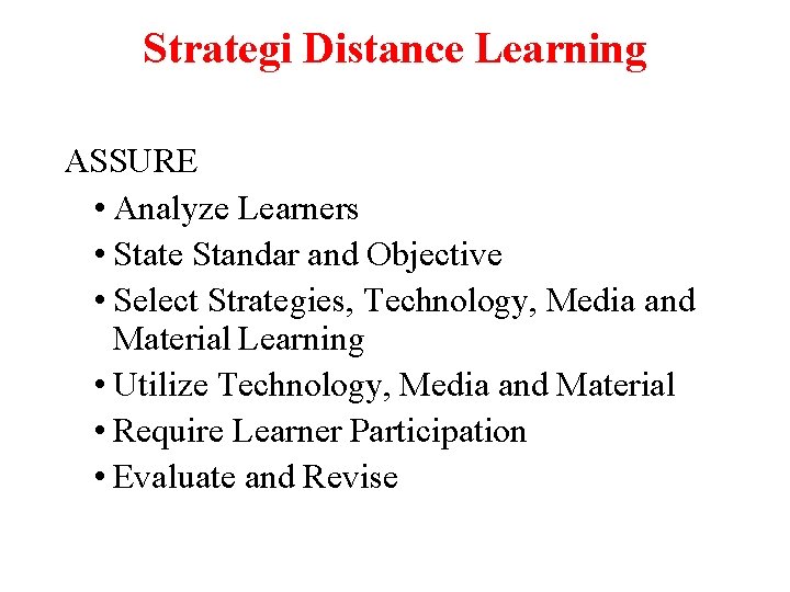 Strategi Distance Learning ASSURE • Analyze Learners • State Standar and Objective • Select