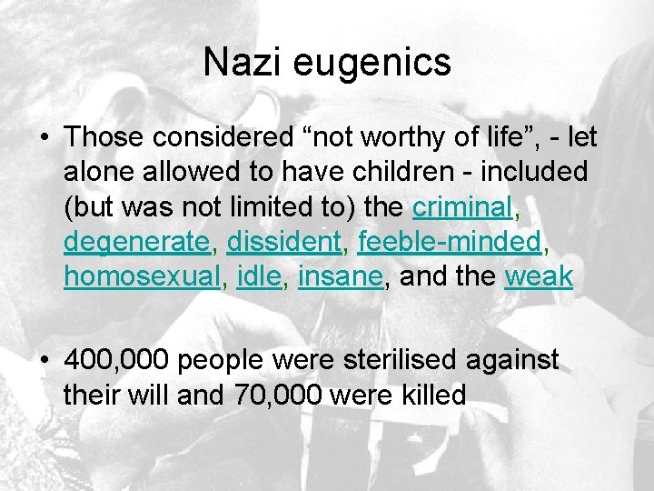 Nazi eugenics • Those considered “not worthy of life”, - let alone allowed to