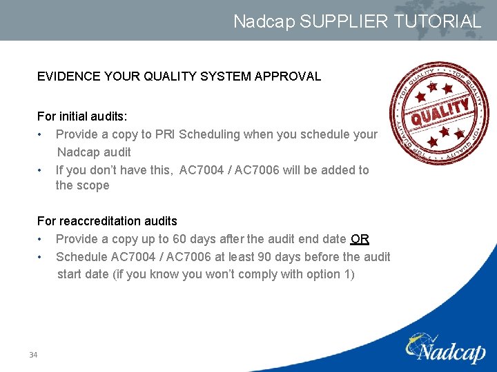 Nadcap SUPPLIER TUTORIAL EVIDENCE YOUR QUALITY SYSTEM APPROVAL For initial audits: • Provide a