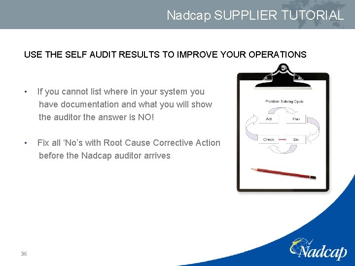 Nadcap SUPPLIER TUTORIAL USE THE SELF AUDIT RESULTS TO IMPROVE YOUR OPERATIONS • If