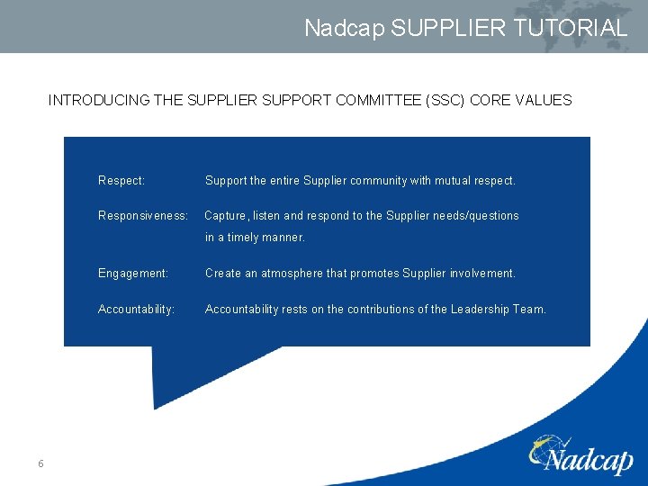 Nadcap SUPPLIER TUTORIAL INTRODUCING THE SUPPLIER SUPPORT COMMITTEE (SSC) CORE VALUES Respect: Support the