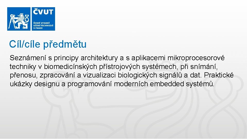 Cíl/cíle předmětu Seznámení s principy architektury a s aplikacemi mikroprocesorové techniky v biomedicínských přístrojových