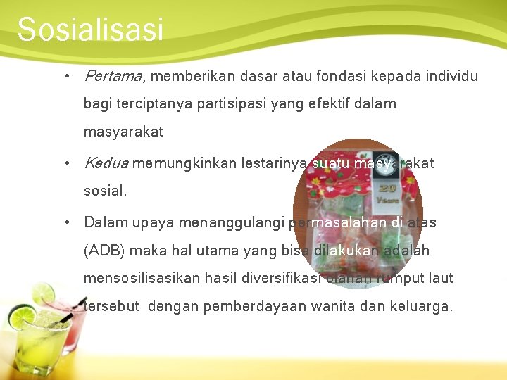 Sosialisasi • Pertama, memberikan dasar atau fondasi kepada individu bagi terciptanya partisipasi yang efektif