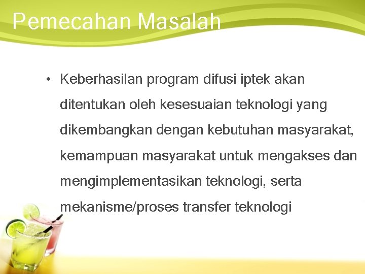 Pemecahan Masalah • Keberhasilan program difusi iptek akan ditentukan oleh kesesuaian teknologi yang dikembangkan