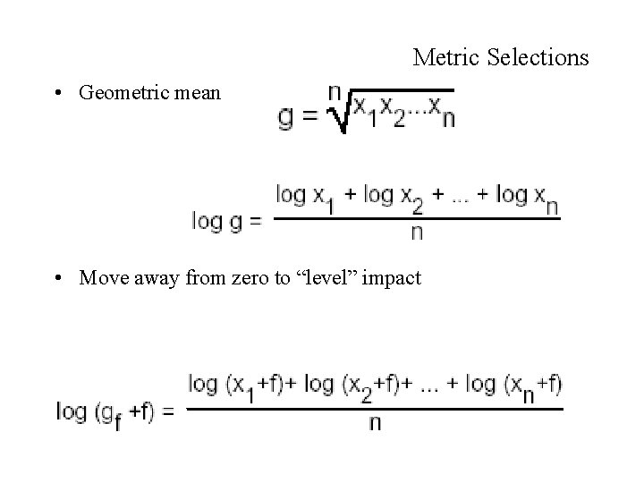 Metric Selections • Geometric mean • Move away from zero to “level” impact 