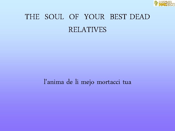 THE SOUL OF YOUR BEST DEAD RELATIVES l'anima de li mejo mortacci tua 