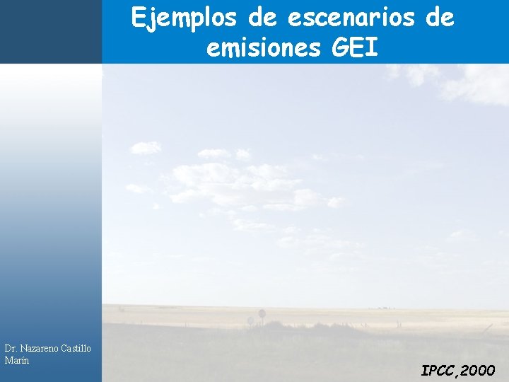Ejemplos de escenarios de emisiones GEI Dr. Nazareno Castillo Marín IPCC, 2000 