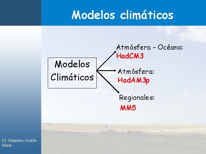 Modelos climáticos Modelos Climáticos Atmósfera – Océano: Had. CM 3 Atmósfera: Had. AM 3