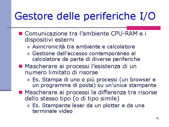 Gestore delle periferiche I/O n Comunicazione tra l’ambiente CPU-RAM e i dispositivi esterni n