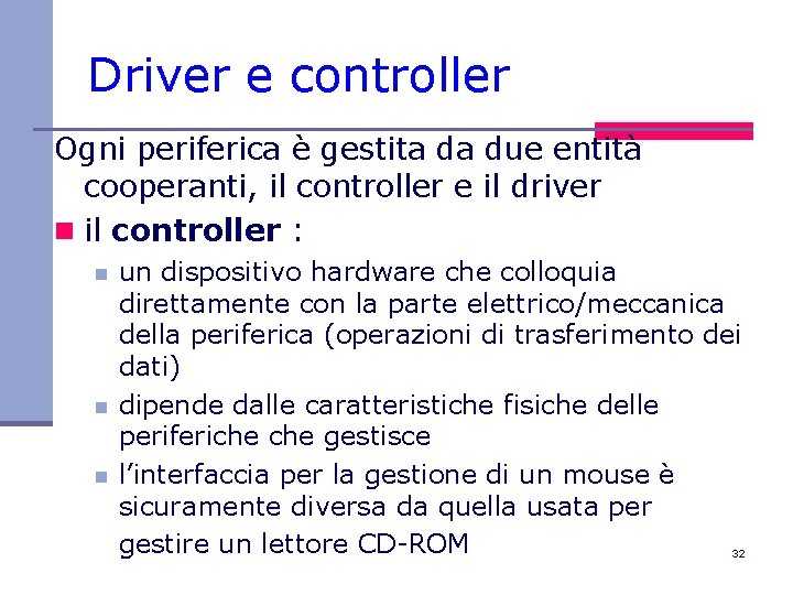 Driver e controller Ogni periferica è gestita da due entità cooperanti, il controller e