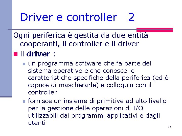 Driver e controller 2 Ogni periferica è gestita da due entità cooperanti, il controller