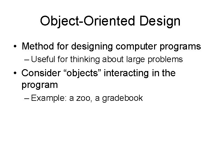 Object-Oriented Design • Method for designing computer programs – Useful for thinking about large