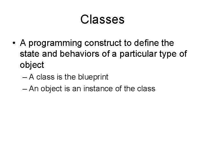 Classes • A programming construct to define the state and behaviors of a particular