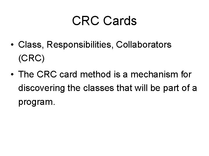 CRC Cards • Class, Responsibilities, Collaborators (CRC) • The CRC card method is a