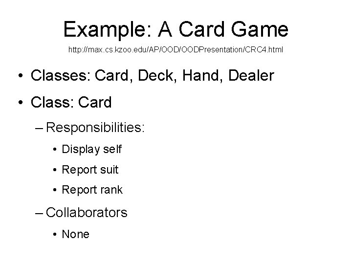 Example: A Card Game http: //max. cs. kzoo. edu/AP/OODPresentation/CRC 4. html • Classes: Card,