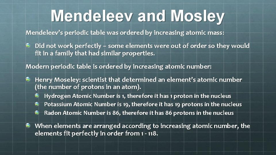 Mendeleev and Mosley Mendeleev’s periodic table was ordered by increasing atomic mass: Did not