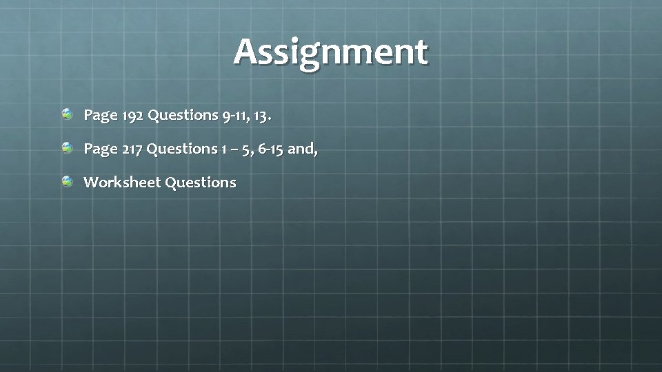 Assignment Page 192 Questions 9 -11, 13. Page 217 Questions 1 – 5, 6