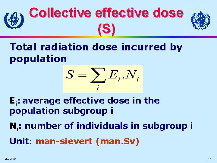 Collective effective dose (S ) Total radiation dose incurred by population Ei: average effective