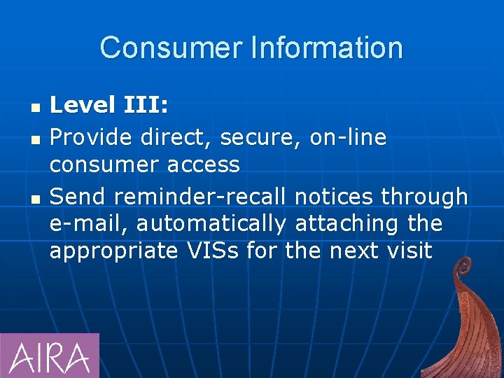 Consumer Information n Level III: Provide direct, secure, on-line consumer access Send reminder-recall notices