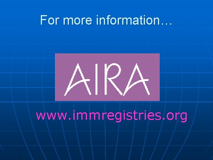 For more information… www. immregistries. org 