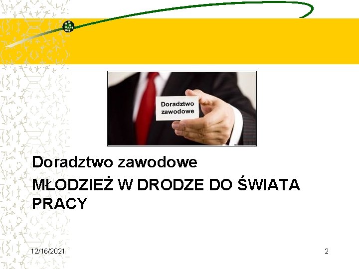 Doradztwo zawodowe MŁODZIEŻ W DRODZE DO ŚWIATA PRACY 12/16/2021 2 