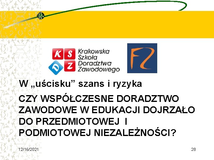 W „uścisku” szans i ryzyka CZY WSPÓŁCZESNE DORADZTWO ZAWODOWE W EDUKACJI DOJRZAŁO DO PRZEDMIOTOWEJ