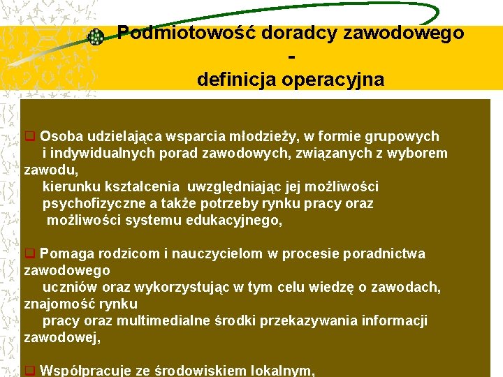 Podmiotowość doradcy zawodowego definicja operacyjna q Osoba udzielająca wsparcia młodzieży, w formie grupowych i