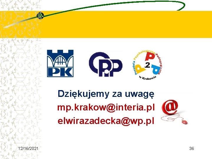 Dziękujemy za uwagę mp. krakow@interia. pl elwirazadecka@wp. pl 12/16/2021 36 